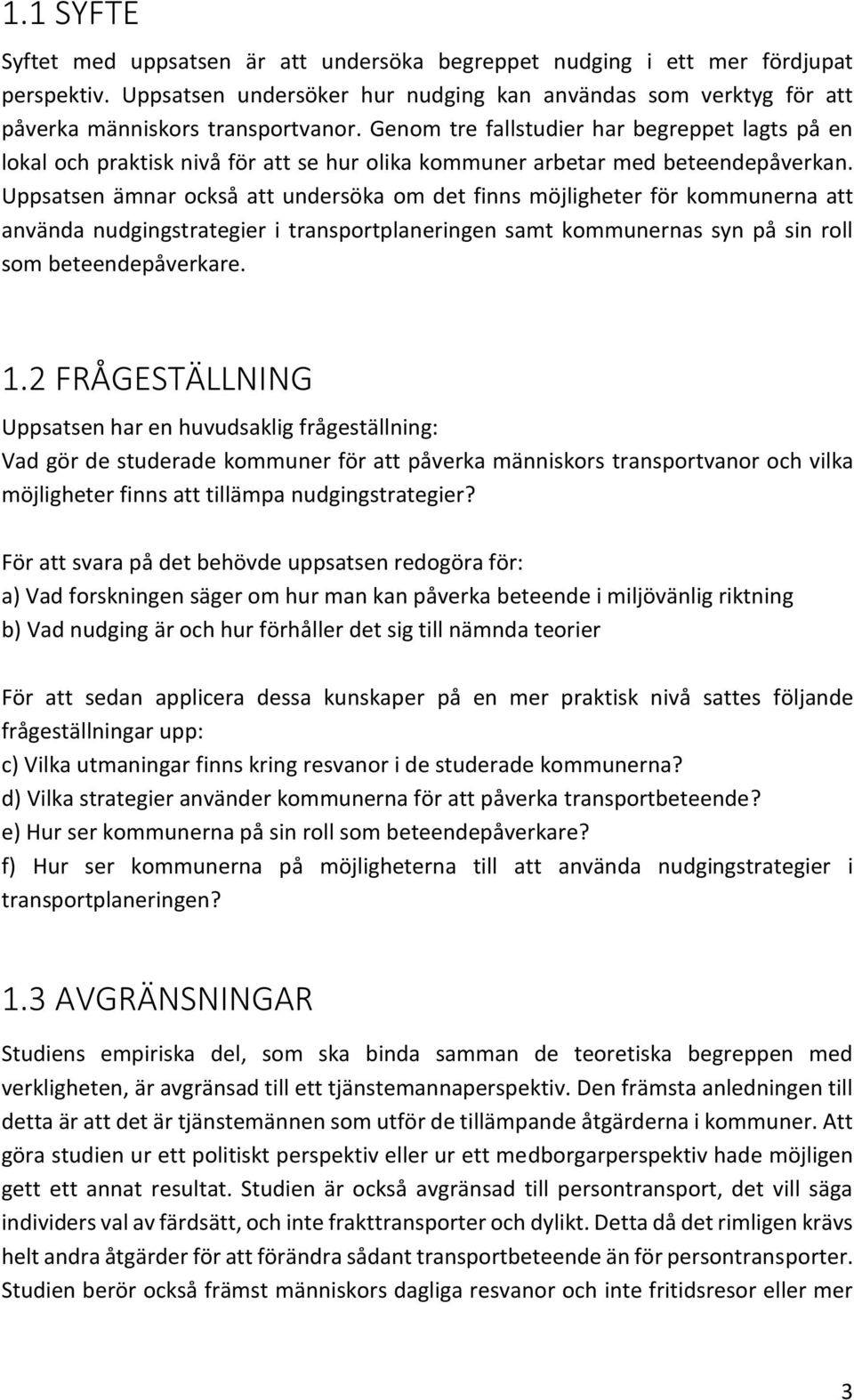 Uppsatsen ämnar också att undersöka om det finns möjligheter för kommunerna att använda nudgingstrategier i transportplaneringen samt kommunernas syn på sin roll som beteendepåverkare. 1.