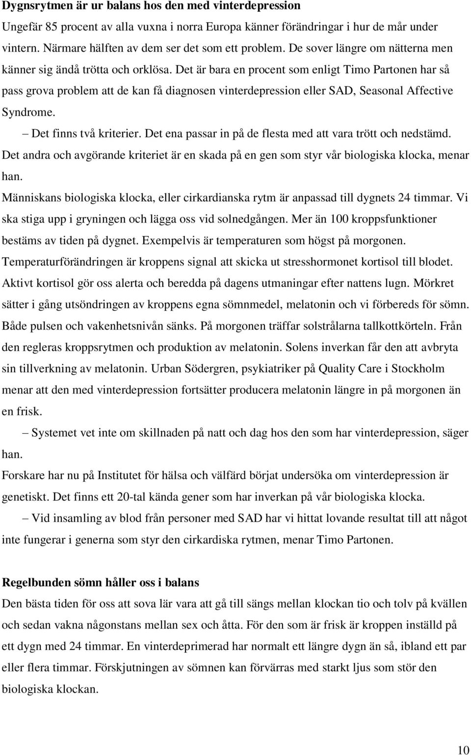 Det är bara en procent som enligt Timo Partonen har så pass grova problem att de kan få diagnosen vinterdepression eller SAD, Seasonal Affective Syndrome. Det finns två kriterier.