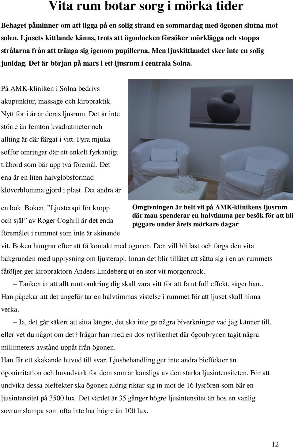 Det är början på mars i ett ljusrum i centrala Solna. På AMK-kliniken i Solna bedrivs akupunktur, massage och kiropraktik. Nytt för i år är deras ljusrum.