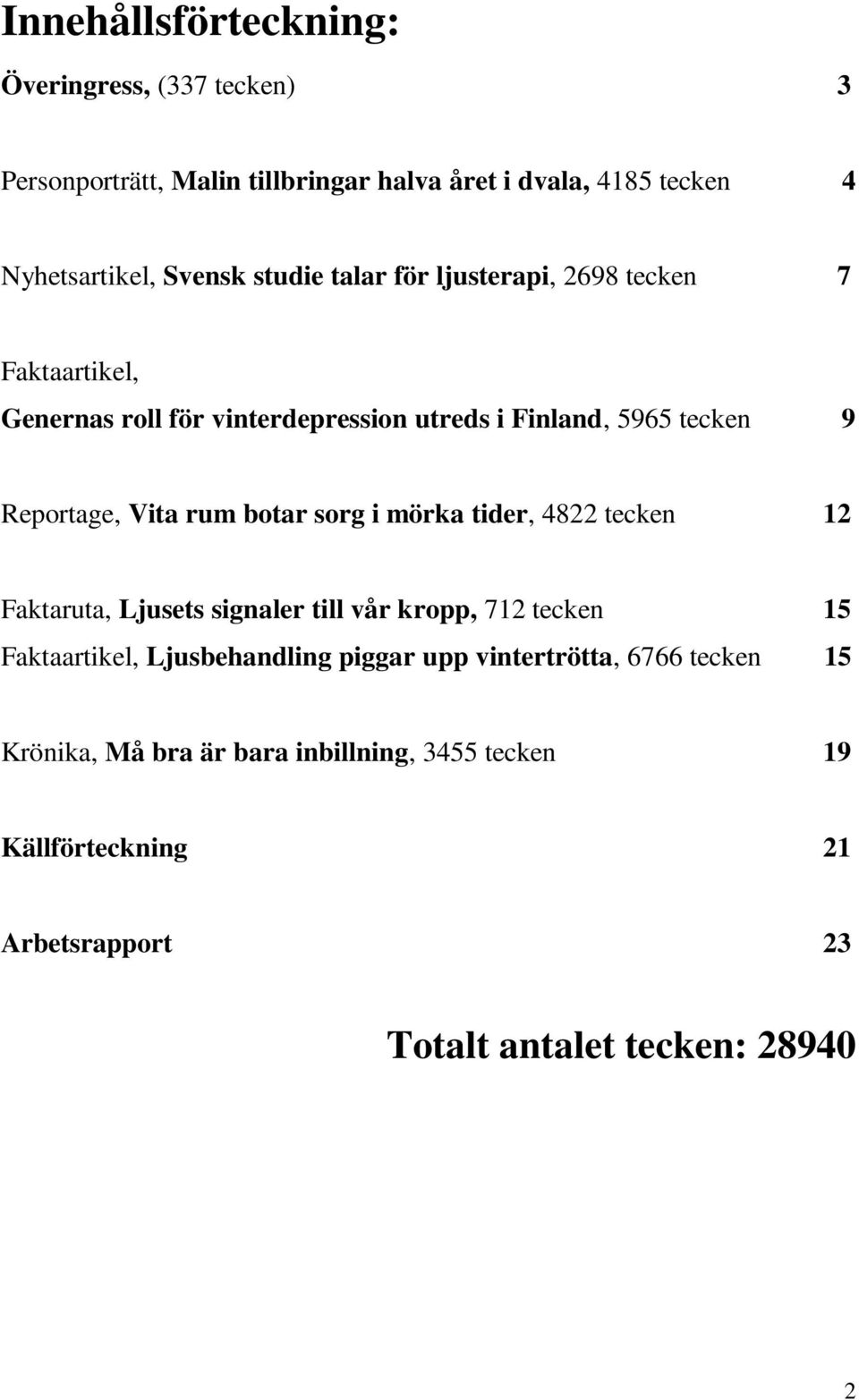 rum botar sorg i mörka tider, 4822 tecken 12 Faktaruta, Ljusets signaler till vår kropp, 712 tecken 15 Faktaartikel, Ljusbehandling piggar upp