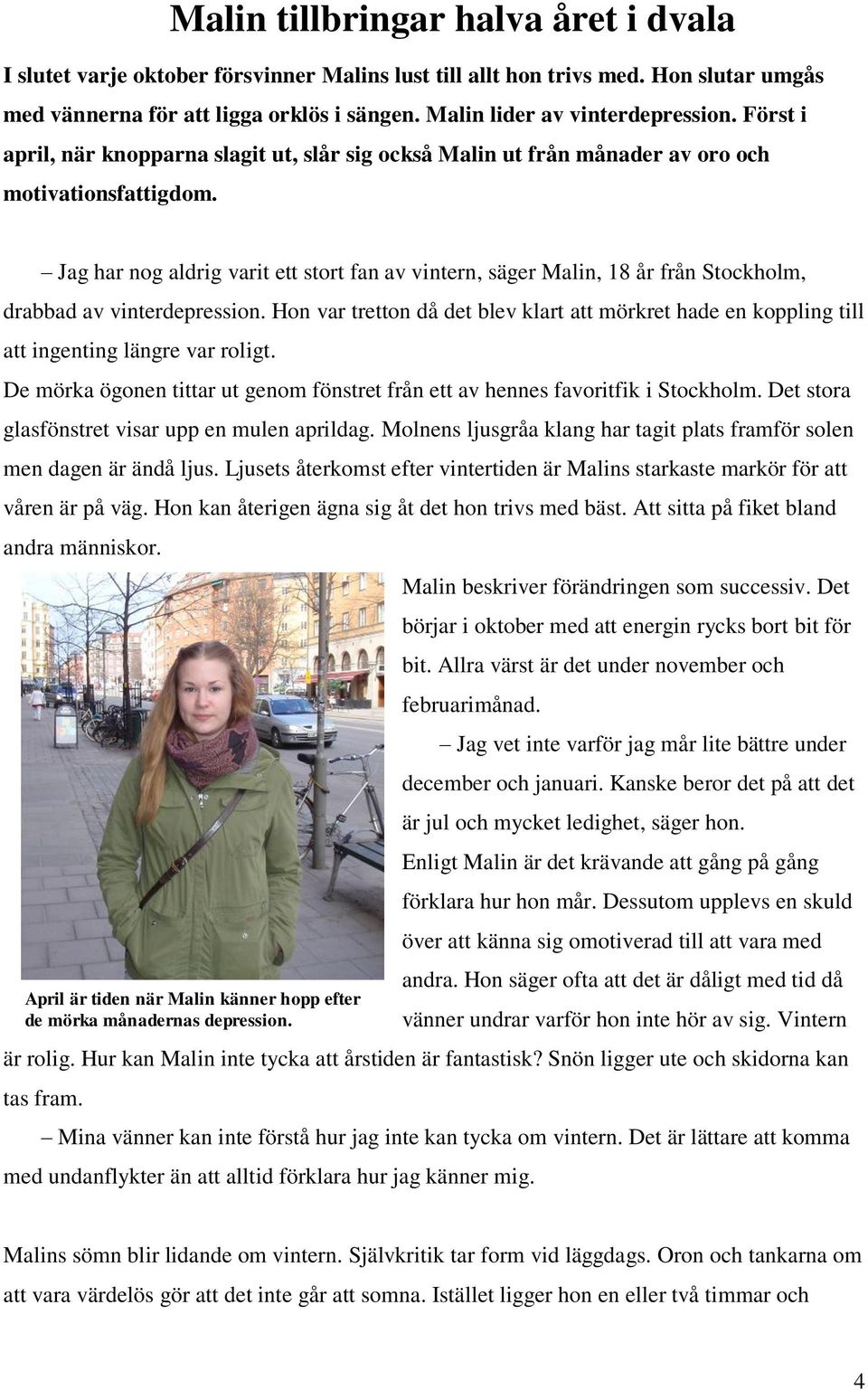 Jag har nog aldrig varit ett stort fan av vintern, säger Malin, 18 år från Stockholm, drabbad av vinterdepression.