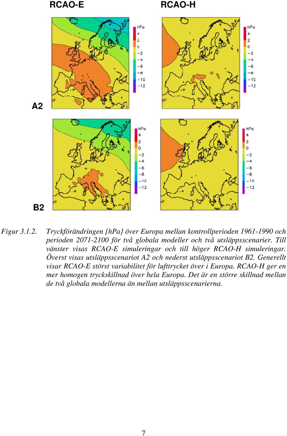 och två utsläppsscenarier. Till vänster visas RCAO-E simuleringar och till höger RCAO-H simuleringar.