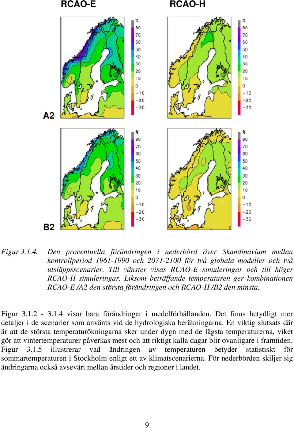 2-3.1.4 visar bara förändringar i medelförhållanden. Det finns betydligt mer detaljer i de scenarier som använts vid de hydrologiska beräkningarna.