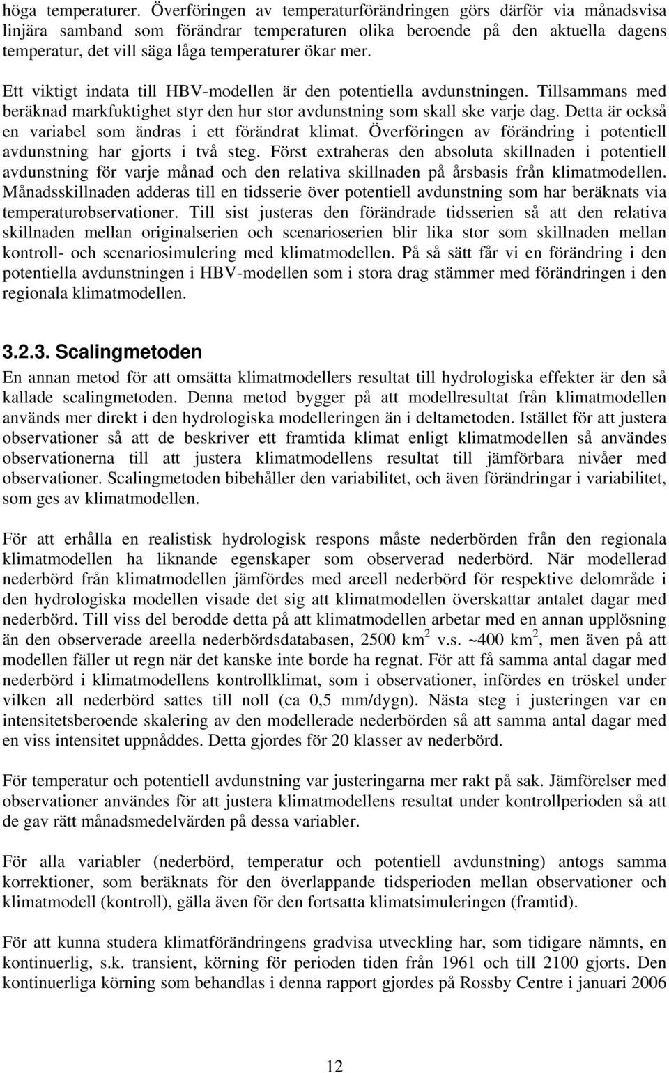 Ett viktigt indata till HBV-modellen är den potentiella avdunstningen. Tillsammans med beräknad markfuktighet styr den hur stor avdunstning som skall ske varje dag.