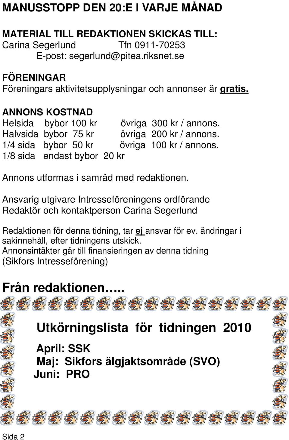 1/4 sida bybor 50 kr övriga 100 kr / annons. 1/8 sida endast bybor 20 kr Annons utformas i samråd med redaktionen.