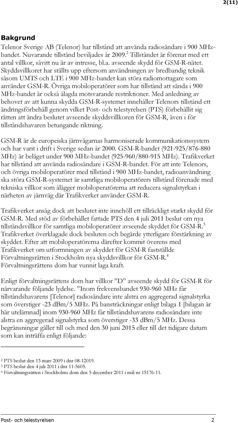 Skyddsvillkoret har ställts upp eftersom användningen av bredbandig teknik såsom UMTS och LTE i 900 MHz-bandet kan störa radiomottagare som använder GSM-R.