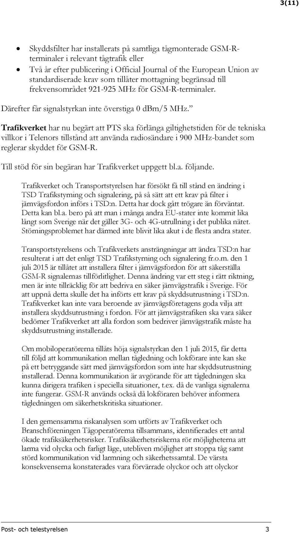 Trafikverket har nu begärt att PTS ska förlänga giltighetstiden för de tekniska villkor i Telenors tillstånd att använda radiosändare i 900 MHz-bandet som reglerar skyddet för GSM-R.