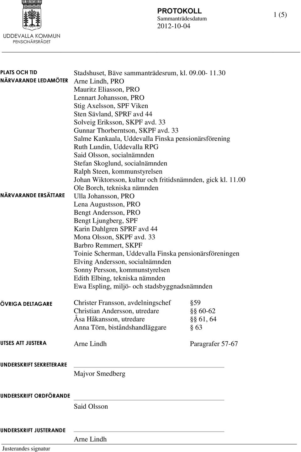 33 Salme Kankaala, Uddevalla Finska pensionärsförening Ruth Lundin, Uddevalla RPG Said Olsson, socialnämnden Stefan Skoglund, socialnämnden Ralph Steen, kommunstyrelsen Johan Wiktorsson, kultur och