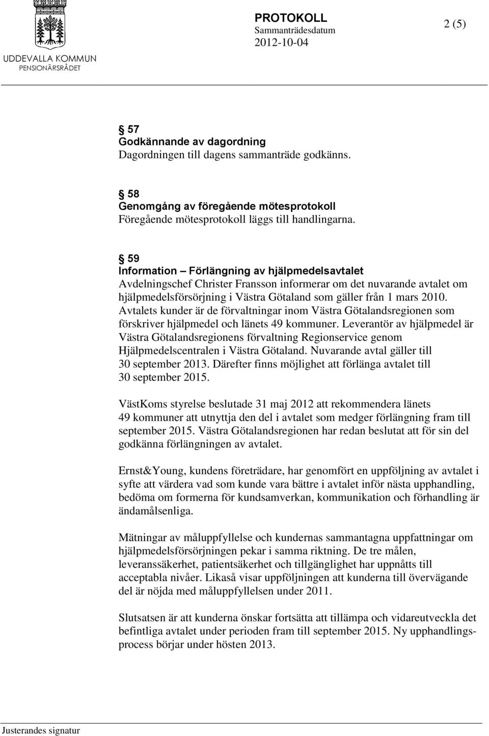 Avtalets kunder är de förvaltningar inom Västra Götalandsregionen som förskriver hjälpmedel och länets 49 kommuner.