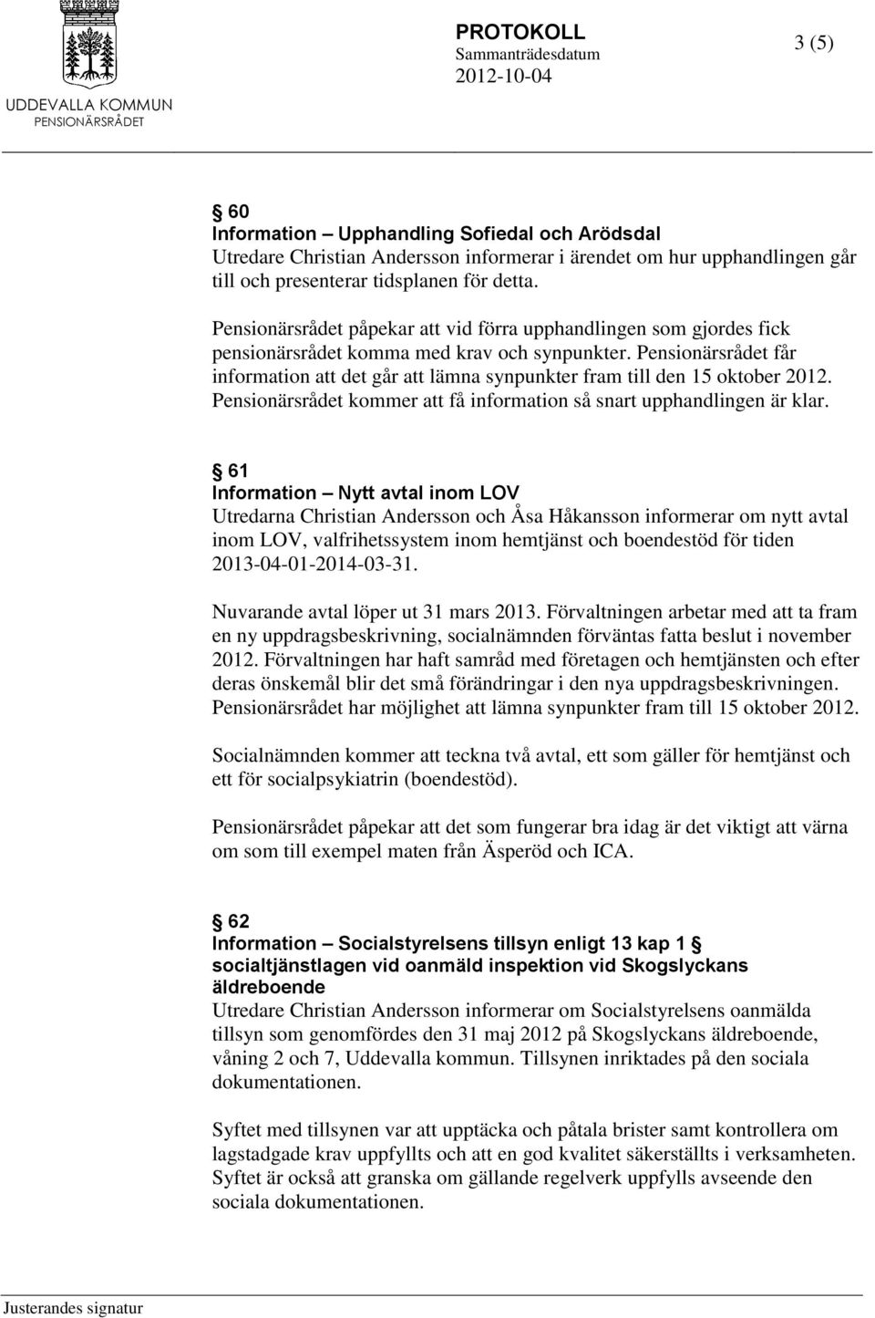 Pensionärsrådet får information att det går att lämna synpunkter fram till den 15 oktober 2012. Pensionärsrådet kommer att få information så snart upphandlingen är klar.