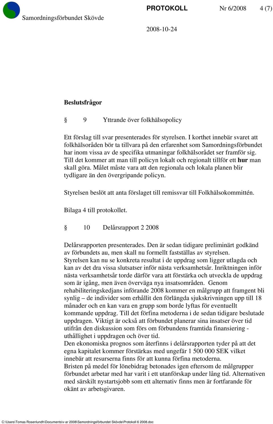 Till det kommer att man till policyn lokalt och regionalt tillför ett hur man skall göra. Målet måste vara att den regionala och lokala planen blir tydligare än den övergripande policyn.