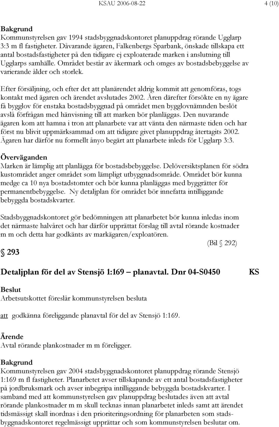 Området består av åkermark och omges av bostadsbebyggelse av varierande ålder och storlek.