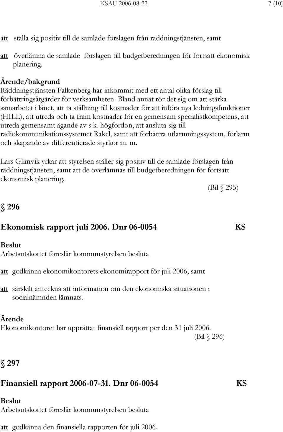 Bland annat rör det sig om att stärka samarbetet i länet, att ta ställning till kostnader för att införa nya ledningsfunktioner (HILL), att utreda och ta fram kostnader för en gemensam