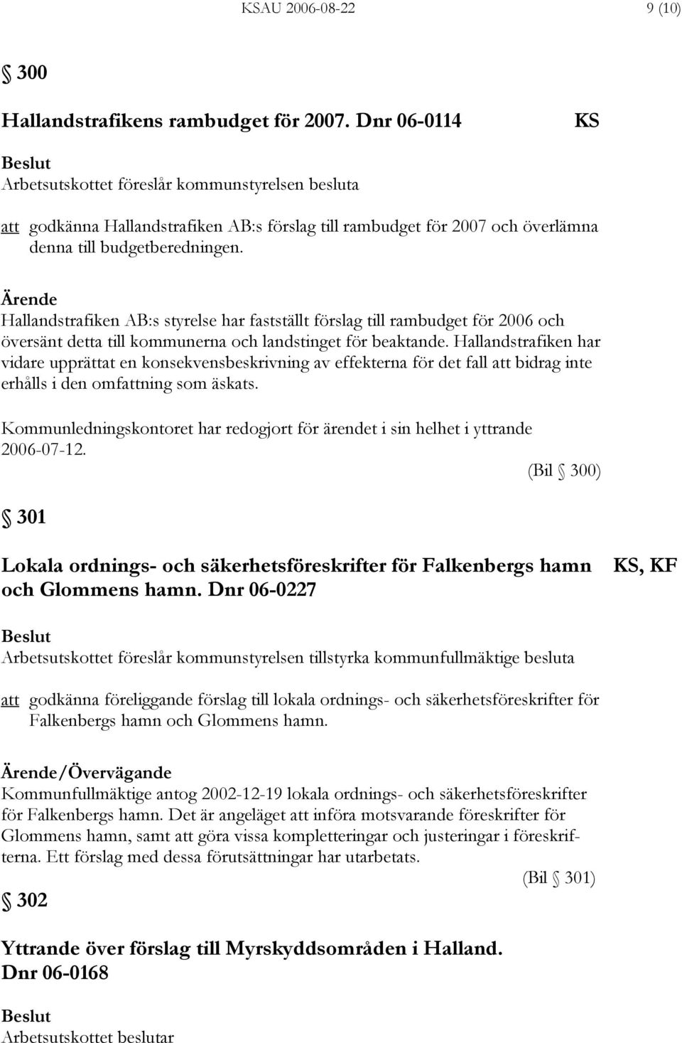 Hallandstrafiken har vidare upprättat en konsekvensbeskrivning av effekterna för det fall att bidrag inte erhålls i den omfattning som äskats.