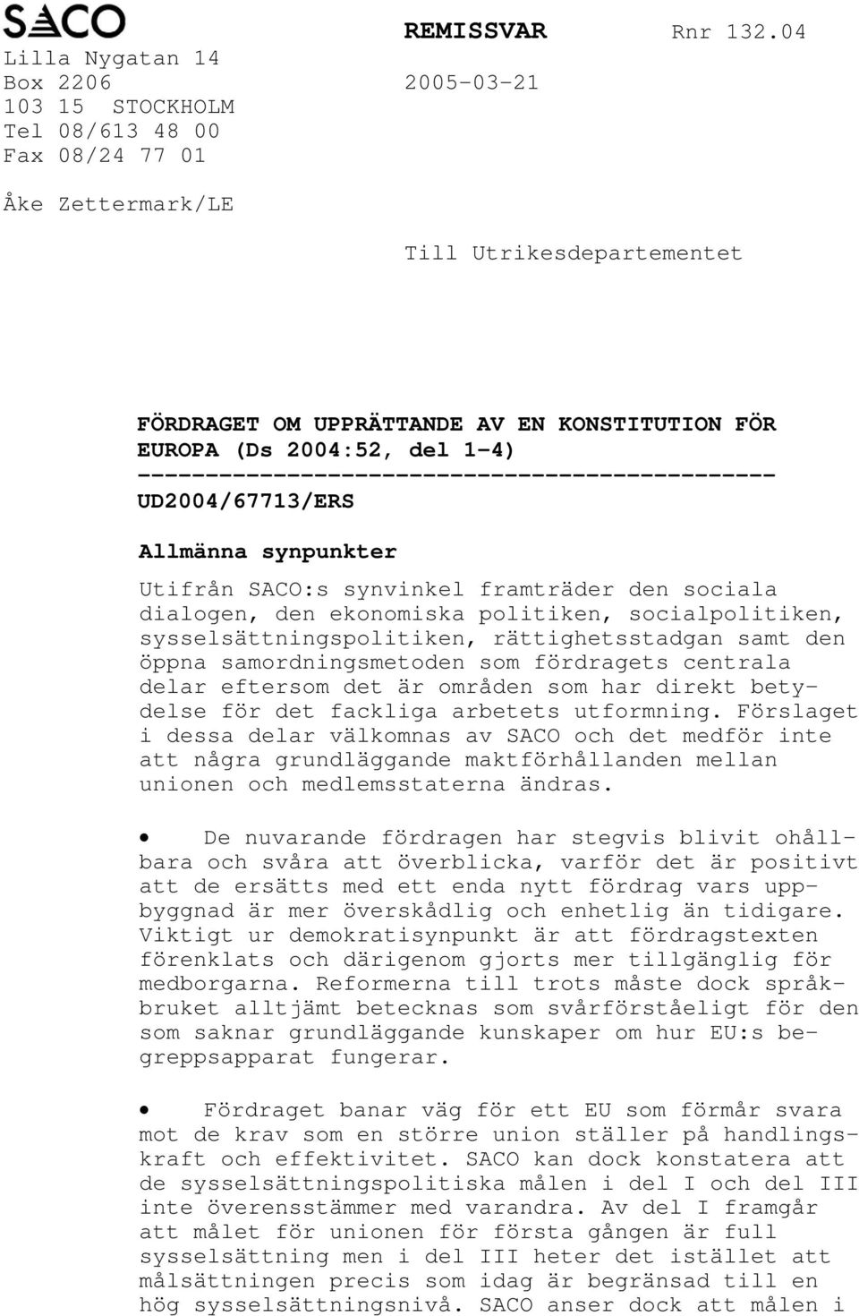 2004:52, del 1-4) ----------------------------------------------- UD2004/67713/ERS Allmänna synpunkter Utifrån SACO:s synvinkel framträder den sociala dialogen, den ekonomiska politiken,