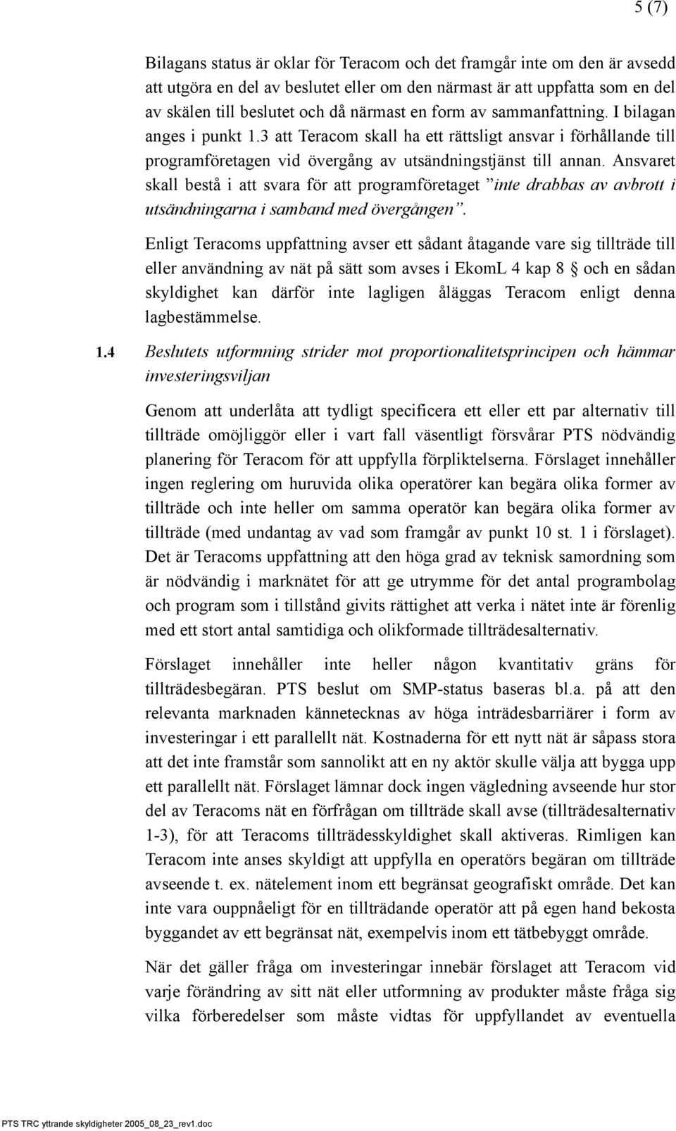 Ansvaret skall bestå i att svara för att programföretaget inte drabbas av avbrott i utsändningarna i samband med övergången.