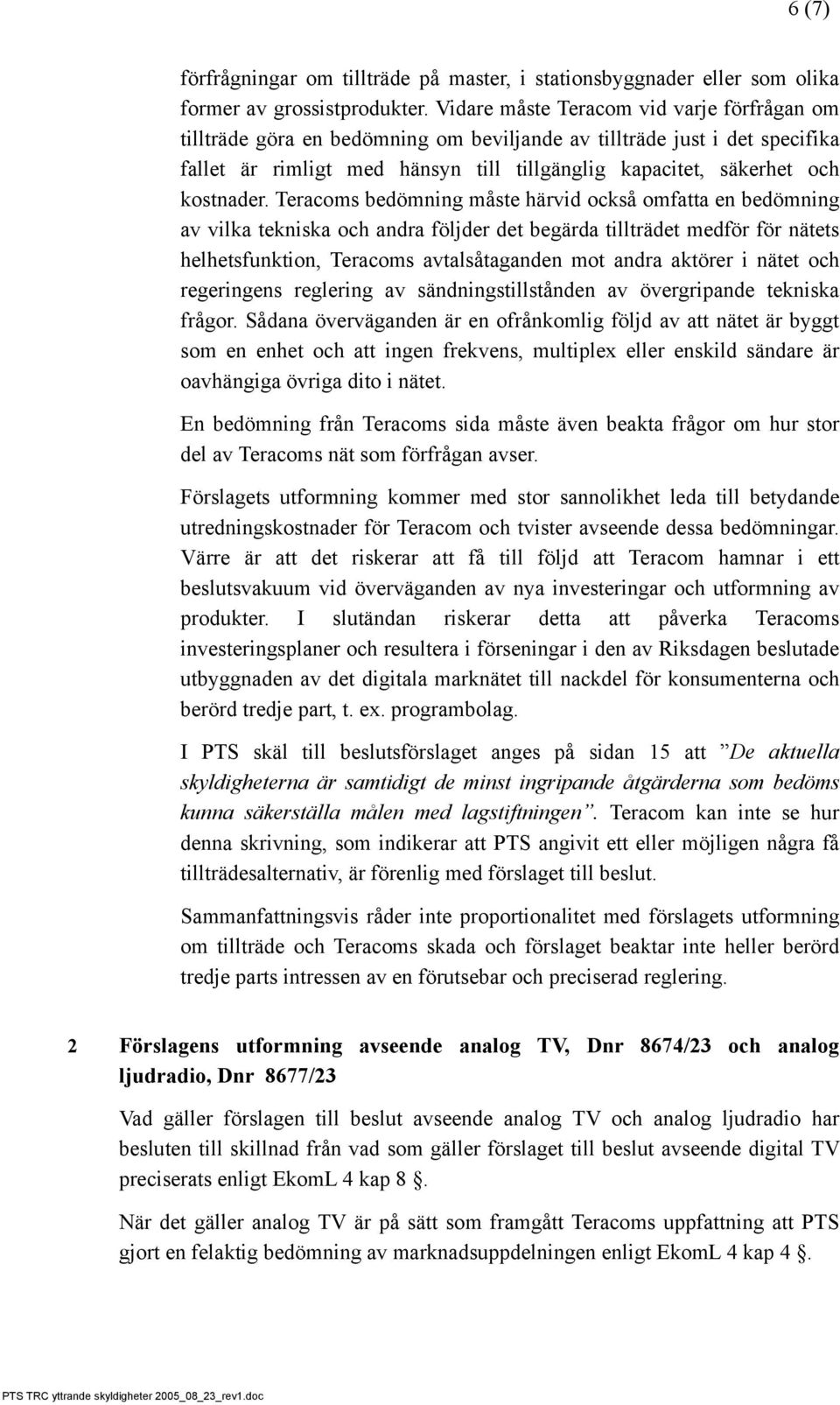 Teracoms bedömning måste härvid också omfatta en bedömning av vilka tekniska och andra följder det begärda tillträdet medför för nätets helhetsfunktion, Teracoms avtalsåtaganden mot andra aktörer i