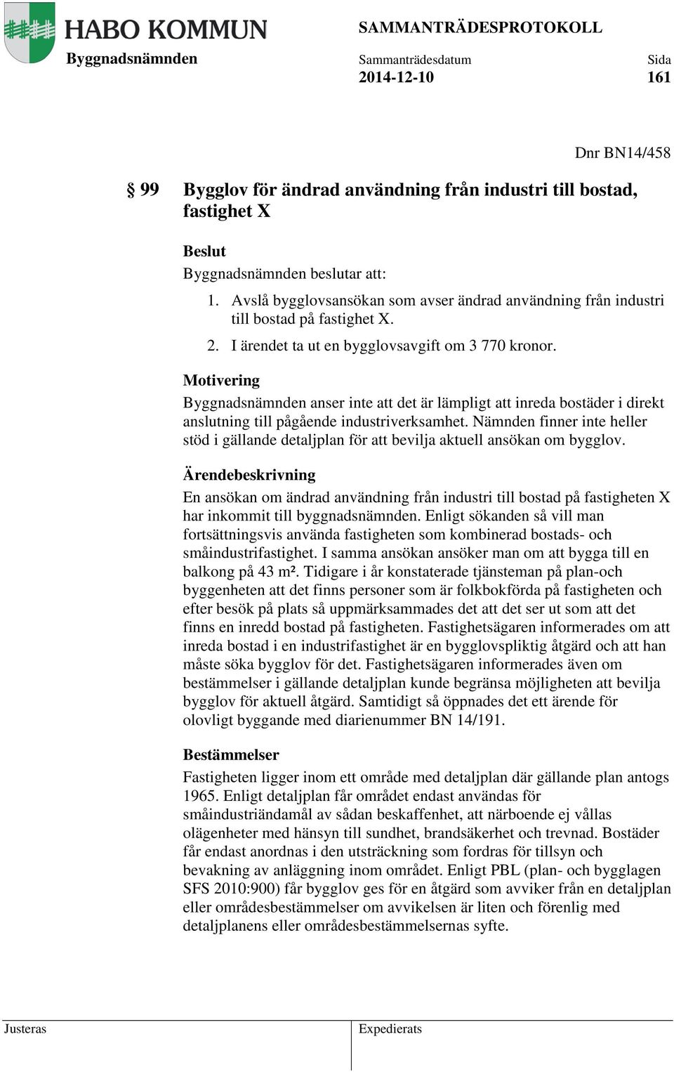 Motivering anser inte att det är lämpligt att inreda bostäder i direkt anslutning till pågående industriverksamhet.