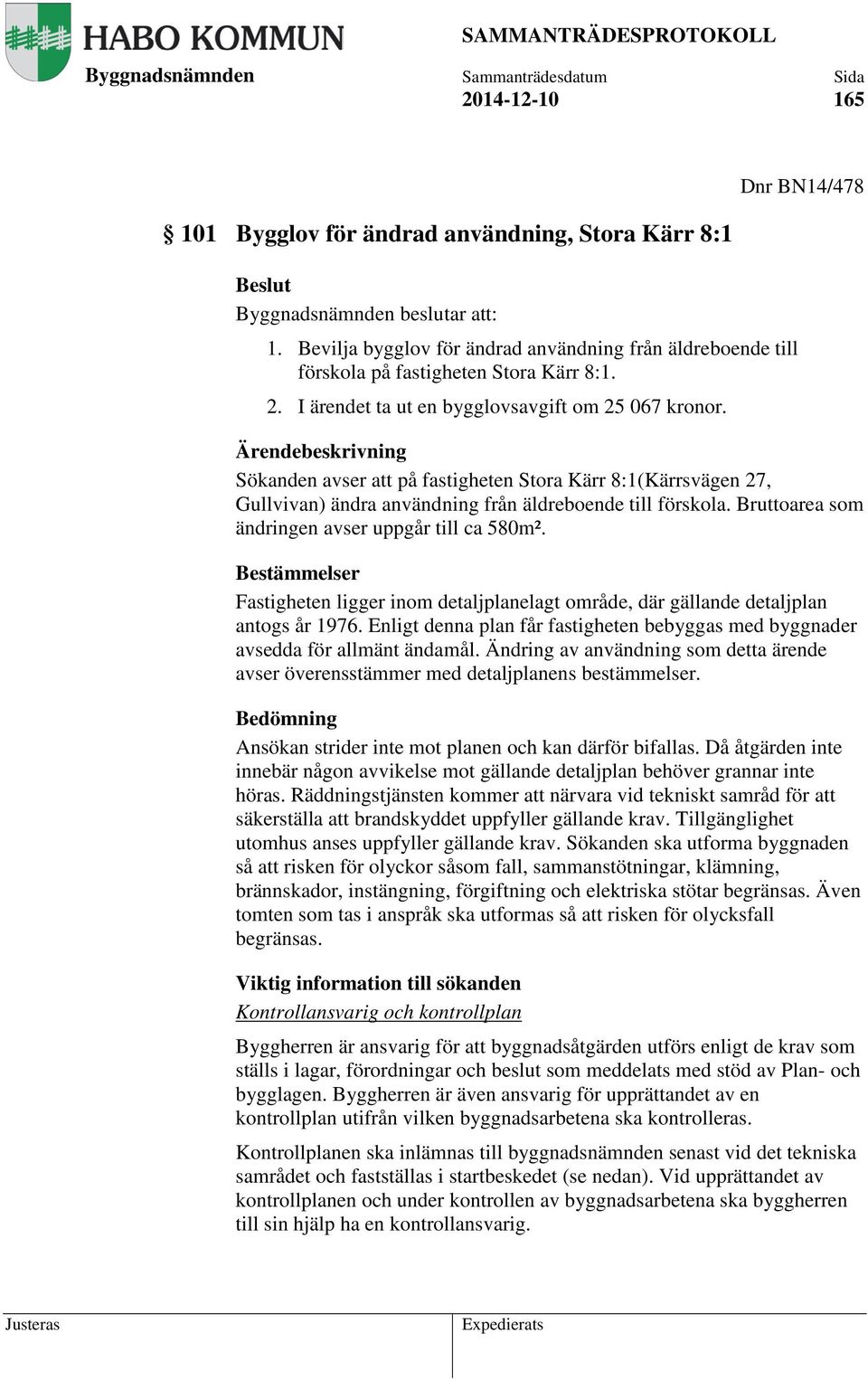 Ärendebeskrivning Sökanden avser att på fastigheten Stora Kärr 8:1(Kärrsvägen 27, Gullvivan) ändra användning från äldreboende till förskola. Bruttoarea som ändringen avser uppgår till ca 580m².