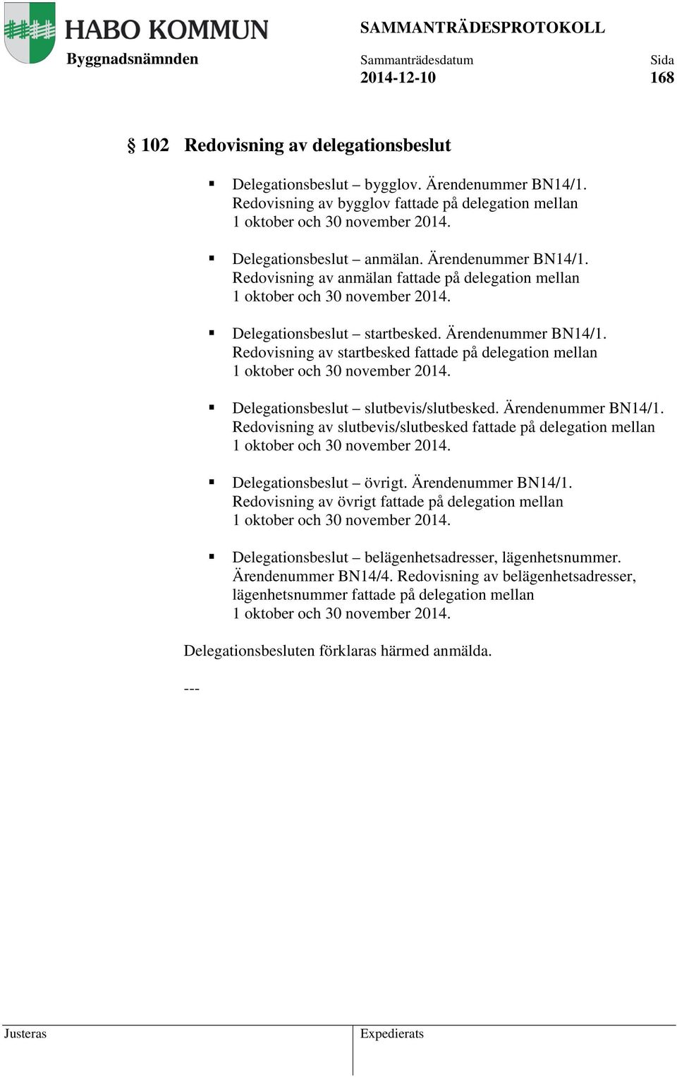 Delegationsbeslut slutbevis/slutbesked. Ärendenummer BN14/1. Redovisning av slutbevis/slutbesked fattade på delegation mellan 1 oktober och 30 november 2014. Delegationsbeslut övrigt.