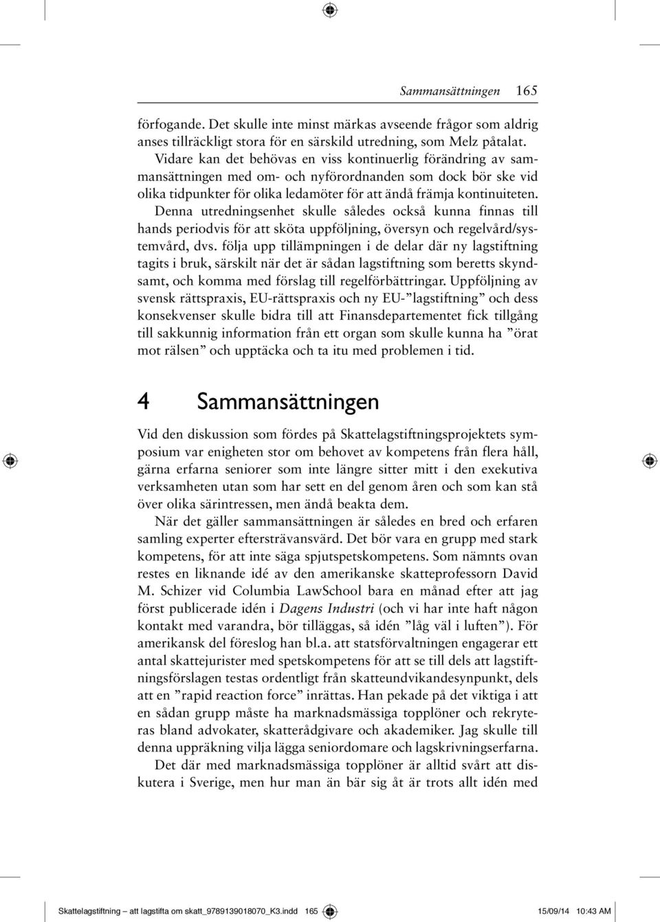 Denna utredningsenhet skulle således också kunna finnas till hands periodvis för att sköta uppföljning, översyn och regelvård/systemvård, dvs.