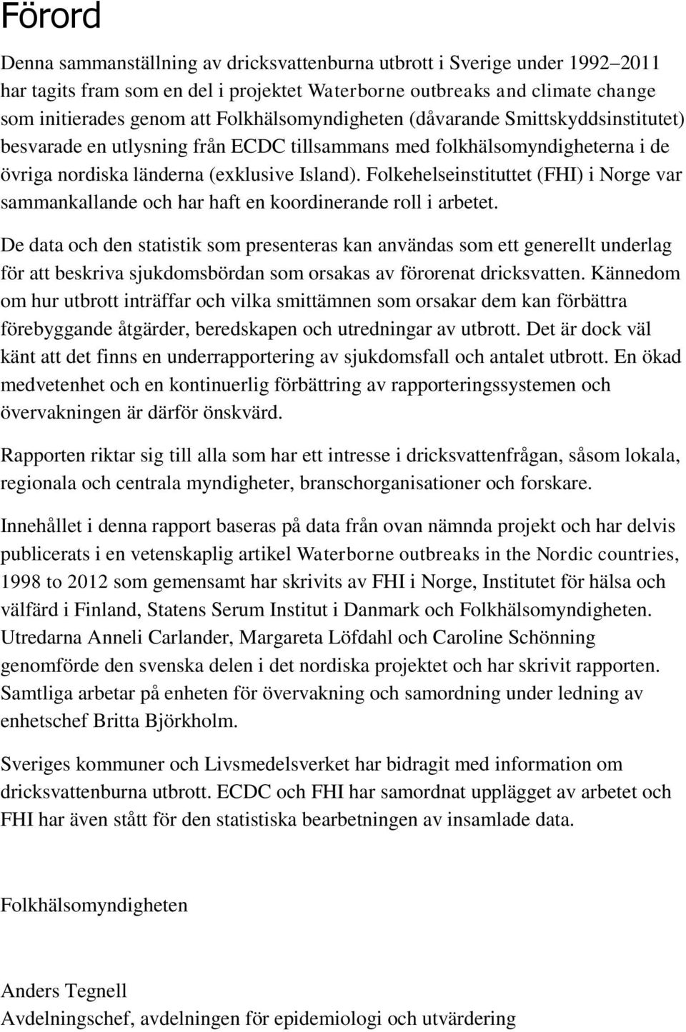 Folkehelseinstituttet (FHI) i Norge var sammankallande och har haft en koordinerande roll i arbetet.