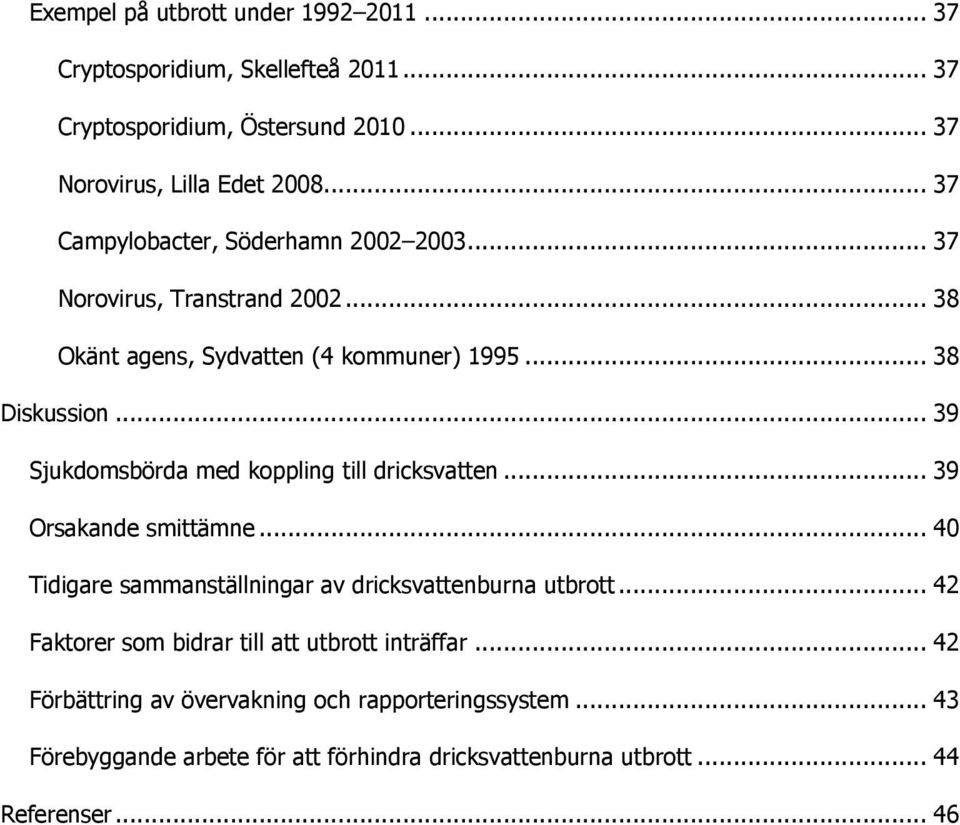 .. 39 Sjukdomsbörda med koppling till dricksvatten... 39 Orsakande smittämne... 40 Tidigare sammanställningar av dricksvattenburna utbrott.