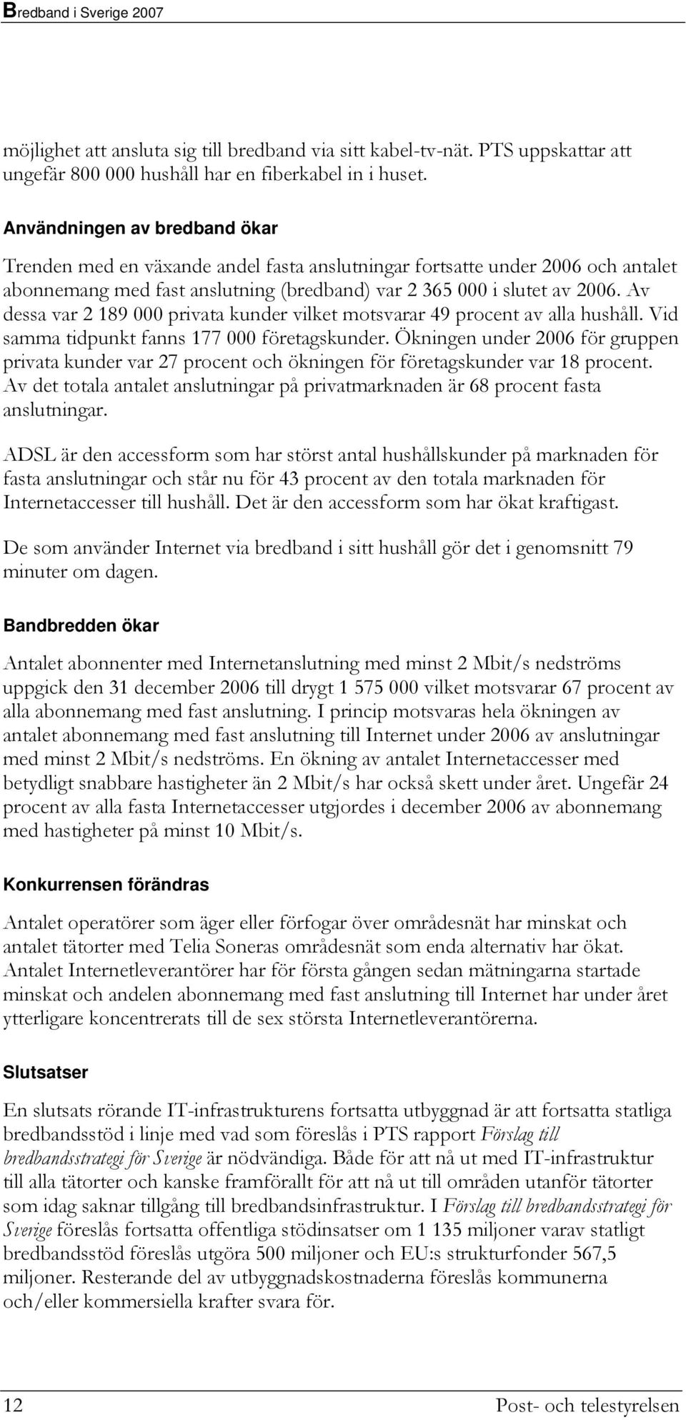 Av dessa var 2 189 000 privata kunder vilket motsvarar 49 procent av alla hushåll. Vid samma tidpunkt fanns 177 000 företagskunder.