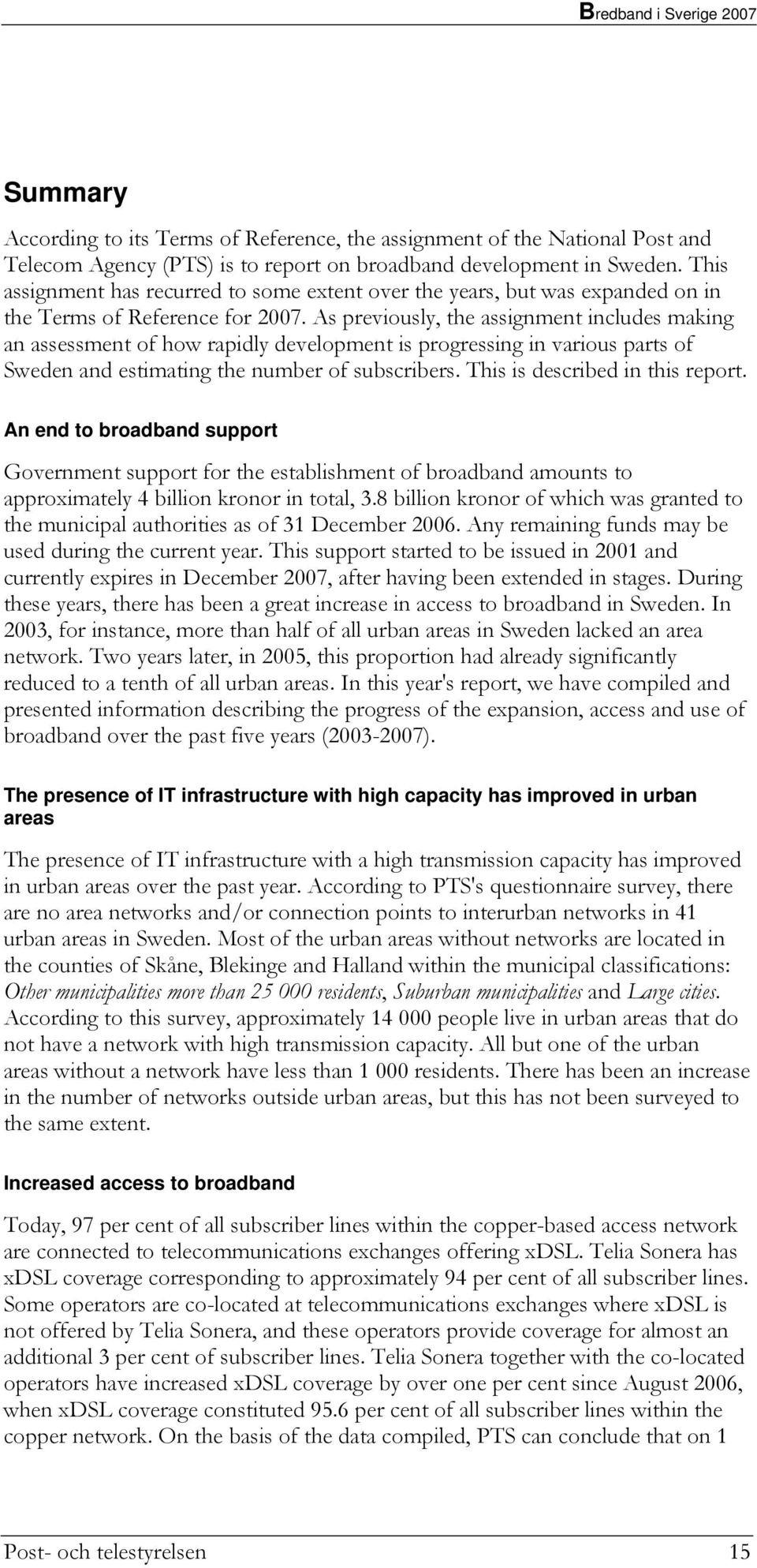 As previously, the assignment includes making an assessment of how rapidly development is progressing in various parts of Sweden and estimating the number of subscribers.