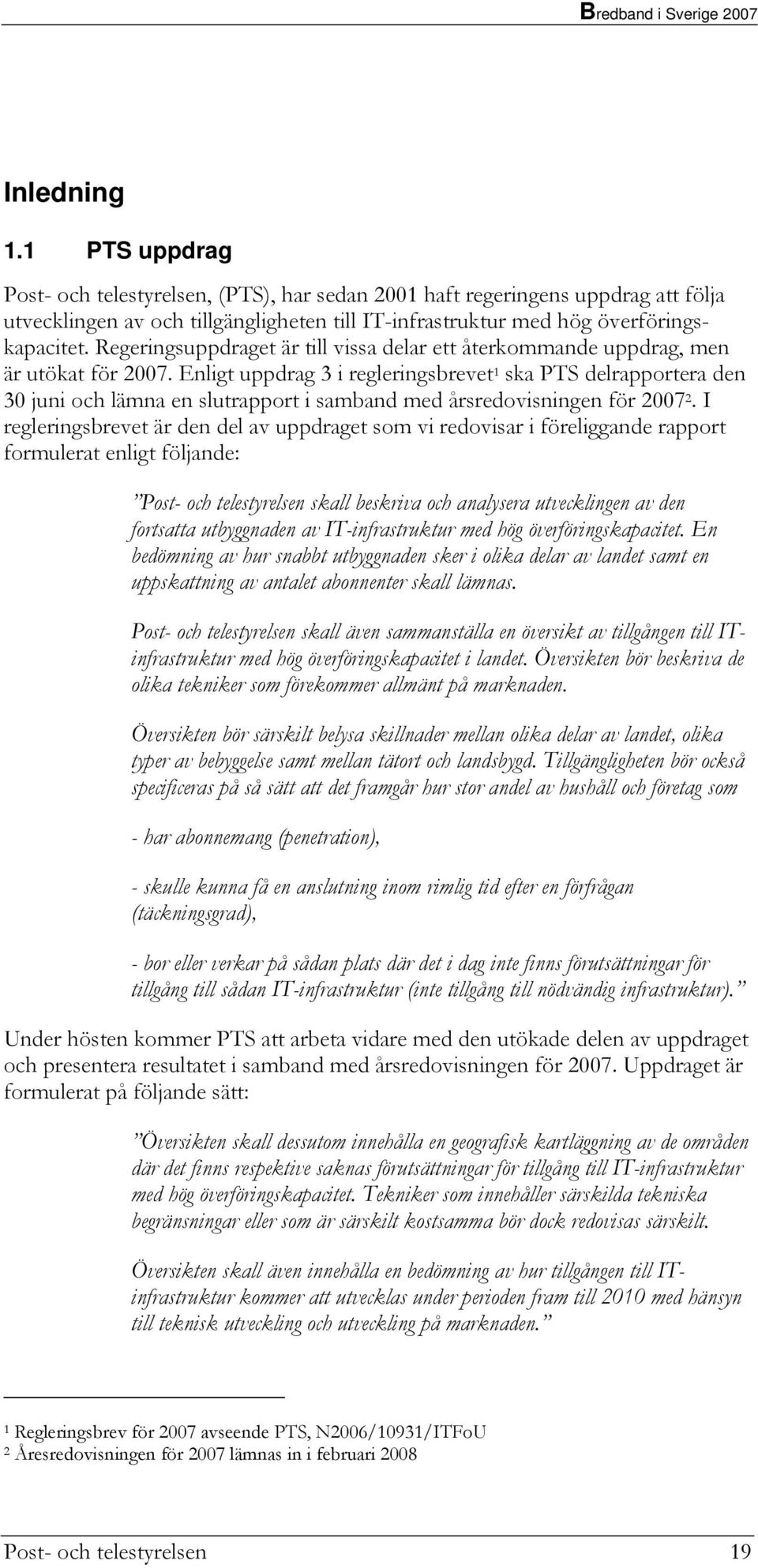 Enligt uppdrag 3 i regleringsbrevet 1 ska PTS delrapportera den 30 juni och lämna en slutrapport i samband med årsredovisningen för 2007 2.