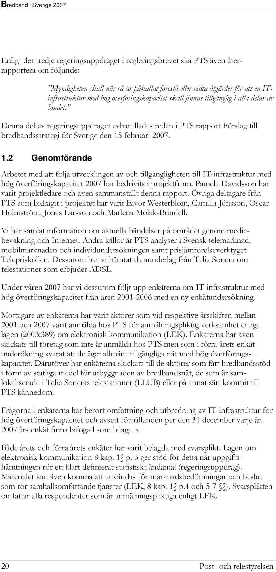 1.2 Genomförande Arbetet med att följa utvecklingen av och tillgängligheten till IT-infrastruktur med hög överföringskapacitet 2007 har bedrivits i projektfrom.