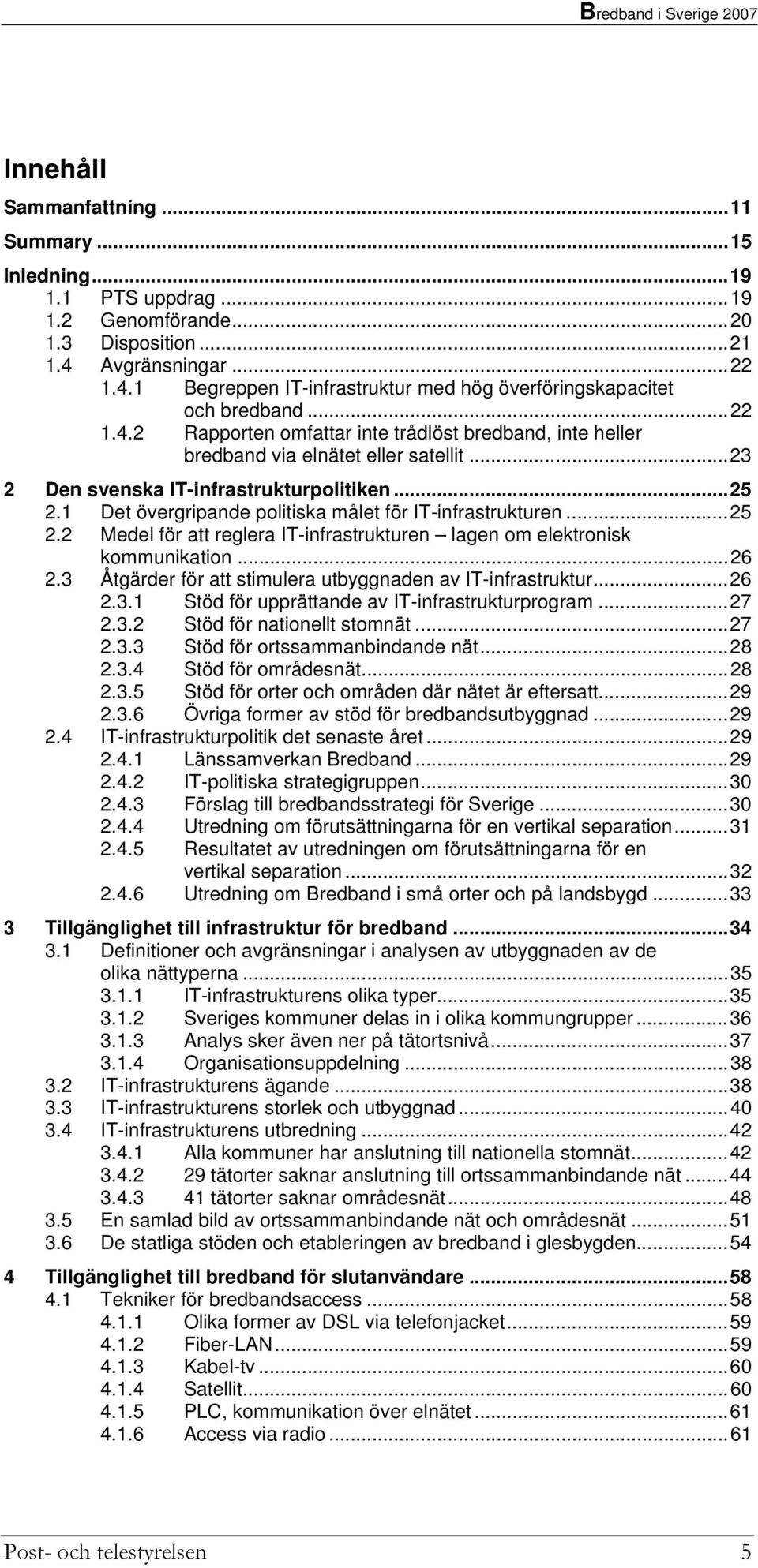 1 Det övergripande politiska målet för IT-infrastrukturen...25 2.2 Medel för att reglera IT-infrastrukturen lagen om elektronisk kommunikation...26 2.