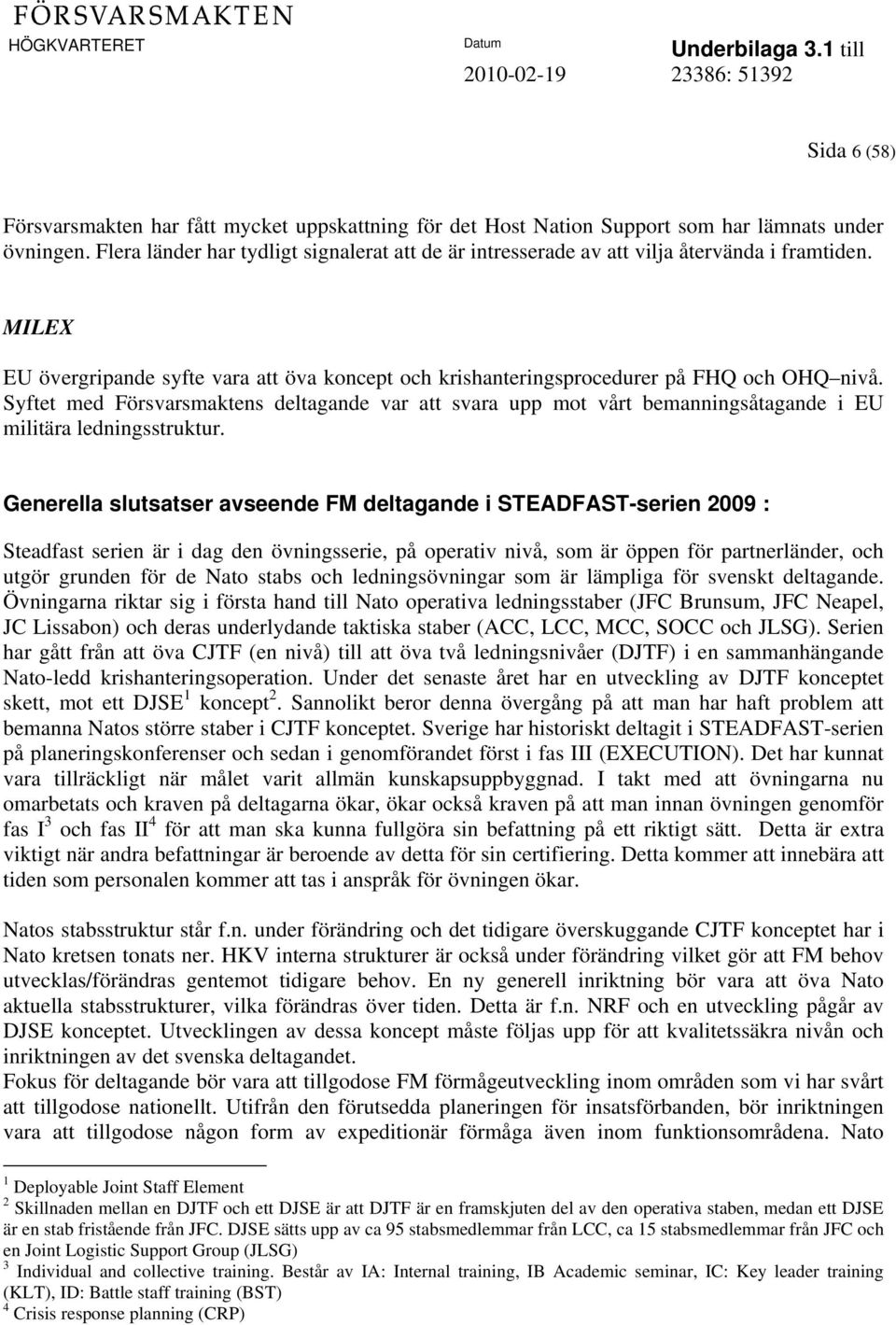 Syftet med Försvarsmaktens deltagande var att svara upp mot vårt bemanningsåtagande i EU militära ledningsstruktur.