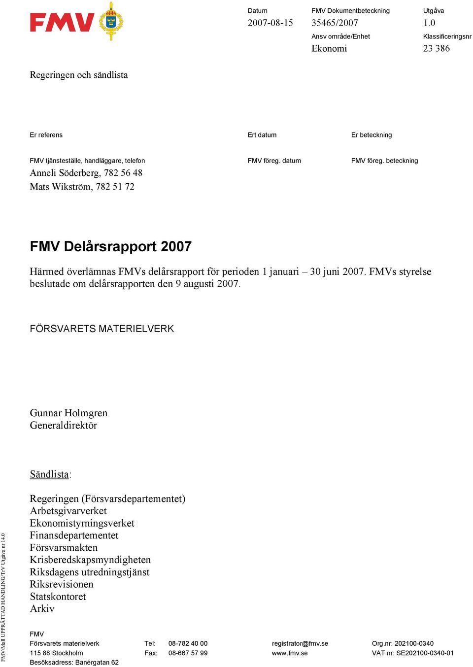 beteckning Anneli Söderberg, 782 56 48 Mats Wikström, 782 51 72 FMV Delårsrapport 2007 Härmed överlämnas FMVs delårsrapport för perioden 1 januari 30 juni 2007.