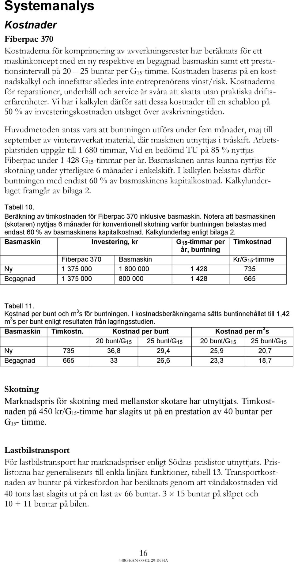 Kostnaderna för reparationer, underhåll och service är svåra att skatta utan praktiska driftserfarenheter.