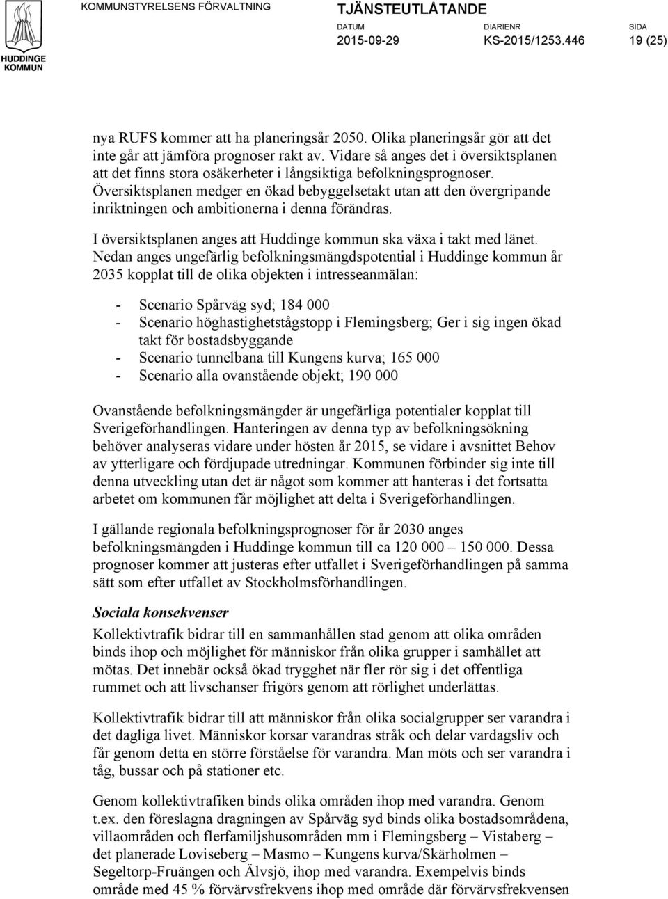 Översiktsplanen medger en ökad bebyggelsetakt utan att den övergripande inriktningen och ambitionerna i denna förändras. I översiktsplanen anges att Huddinge kommun ska växa i takt med länet.