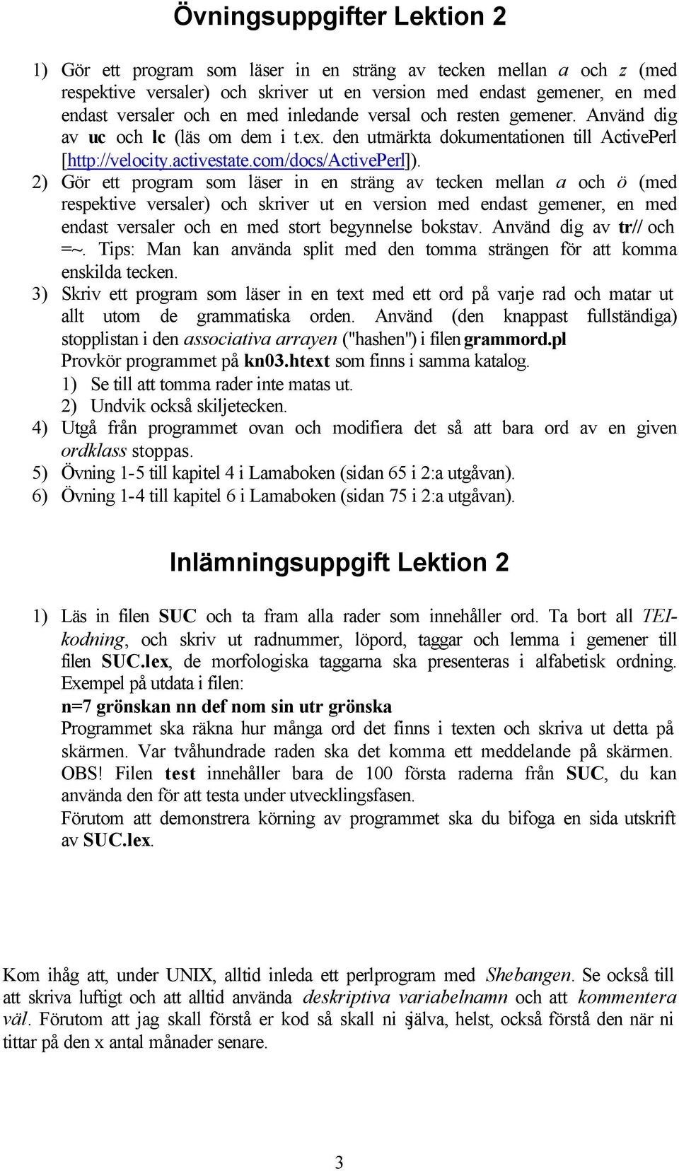 2) Gör ett program som läser in en sträng av tecken mellan a och ö (med respektive versaler) och skriver ut en version med endast gemener, en med endast versaler och en med stort begynnelse bokstav.