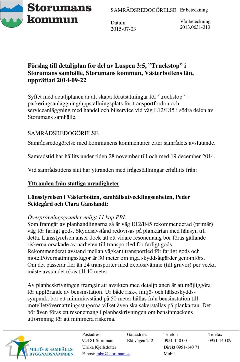 SAMRÅDSREDOGÖRELSE Samrådsredogörelse med kommunens kommentarer efter samrådets avslutande. Samrådstid har hållits under tiden 28 november till och med 19 december 2014.