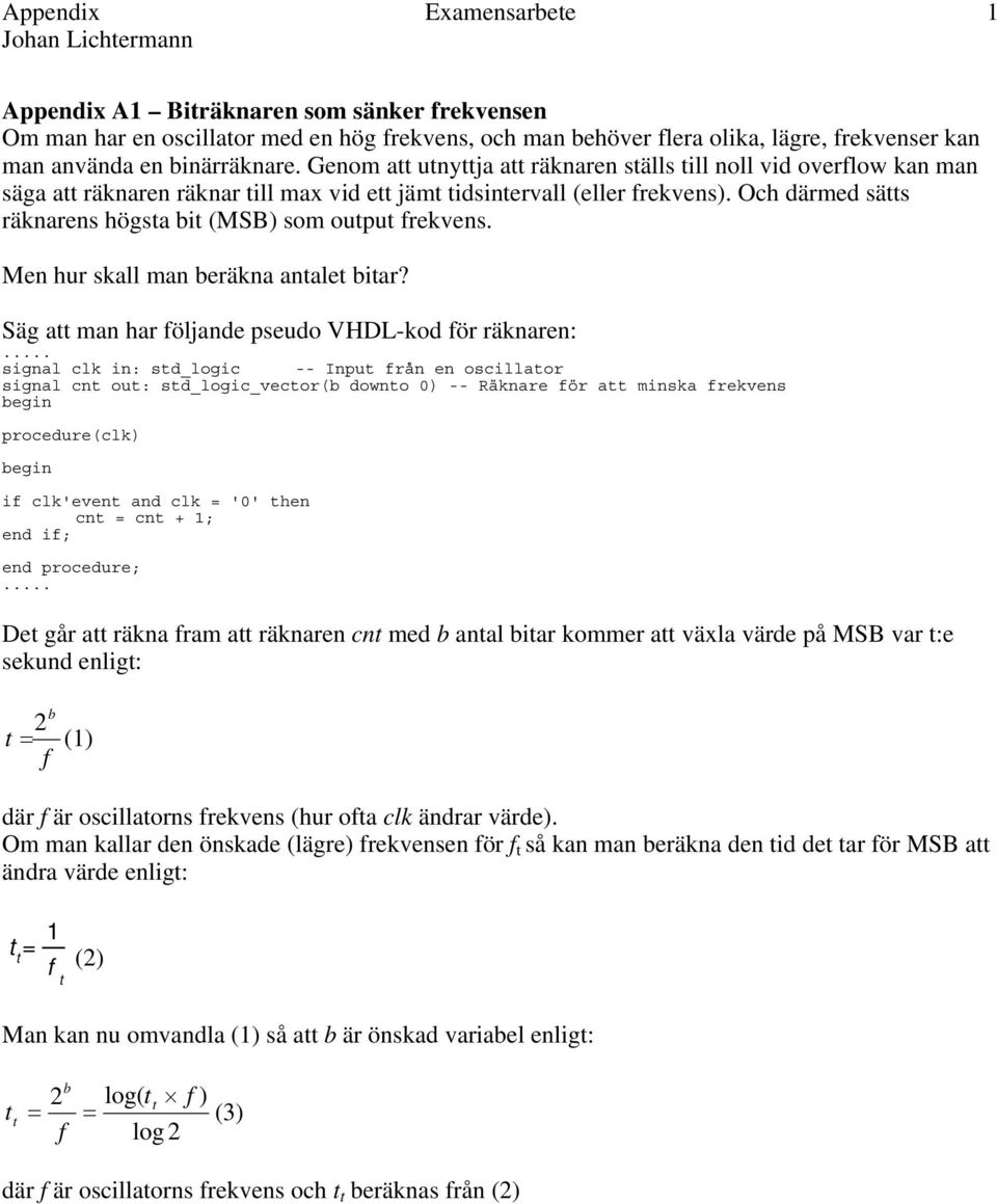 Och därmed sätts räknarens högsta bit (MSB) som output frekvens. Men hur skall man beräkna antalet bitar? Säg att man har följande pseudo VHDL-kod för räknaren:.