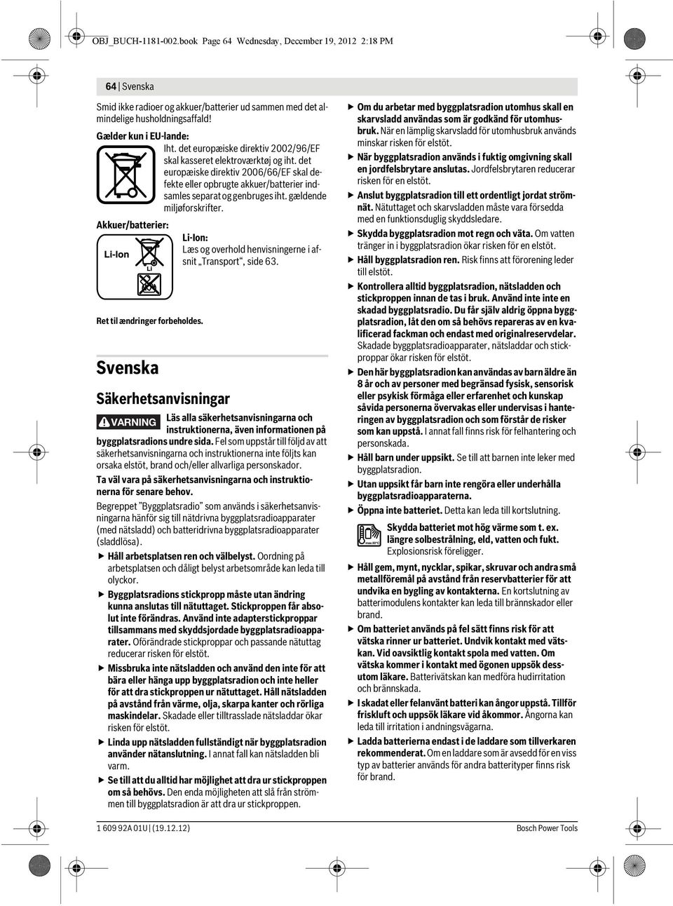 gældende miljøforskrifter. Akkuer/batterier: Li-Ion: Læs og overhold henvisningerne i afsnit Transport, side 63. Ret til ændringer forbeholdes.