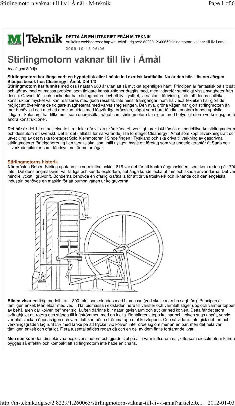 Nu är den här. Läs om Jörgen Städjes besök hos Cleanergy i Åmål. Del 1/3 Stirlingmotorn har funnits med oss i nästan 200 år utan att så mycket egentligen hänt.
