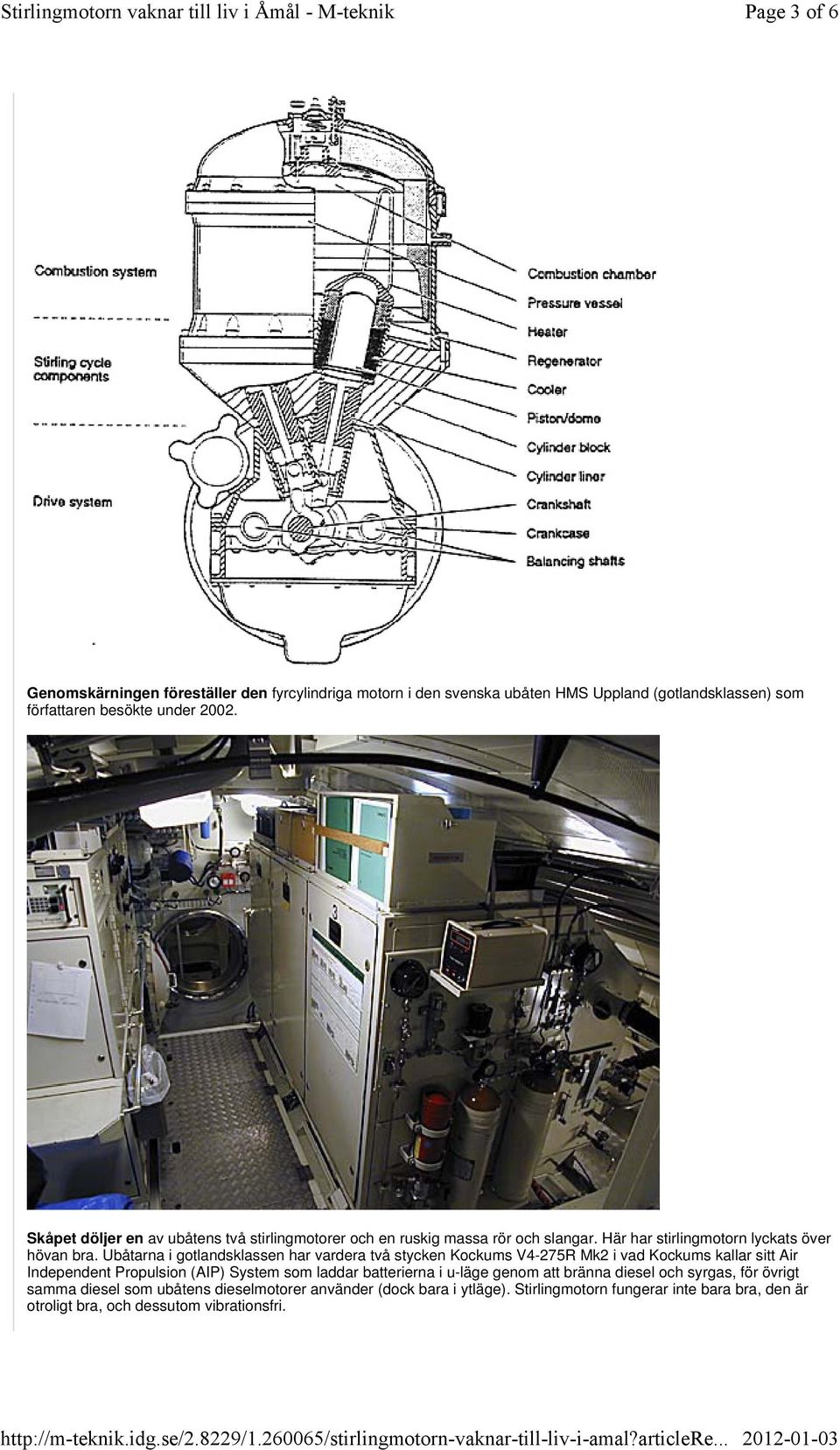 Ubåtarna i gotlandsklassen har vardera två stycken Kockums V4-275R Mk2 i vad Kockums kallar sitt Air Independent Propulsion (AIP) System som laddar batterierna i