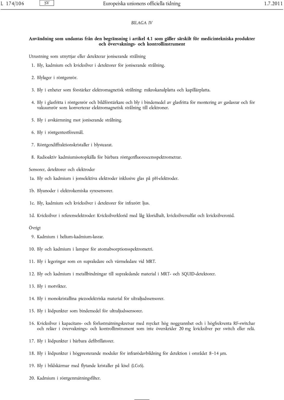 Bly, kadmium och kvicksilver i detektorer för joniserande strålning. 2. Blylager i röntgenrör. 3. Bly i enheter som förstärker elektromagnetisk strålning: mikrokanalplatta och kapillärplatta. 4.