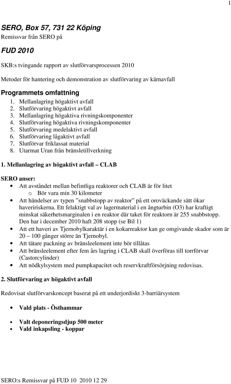 Slutförvaring medelaktivt avfall 6. Slutförvaring lågaktivt avfall 7. Slutförvar friklassat material 8. Utarmat Uran från bränsletillverkning 1.