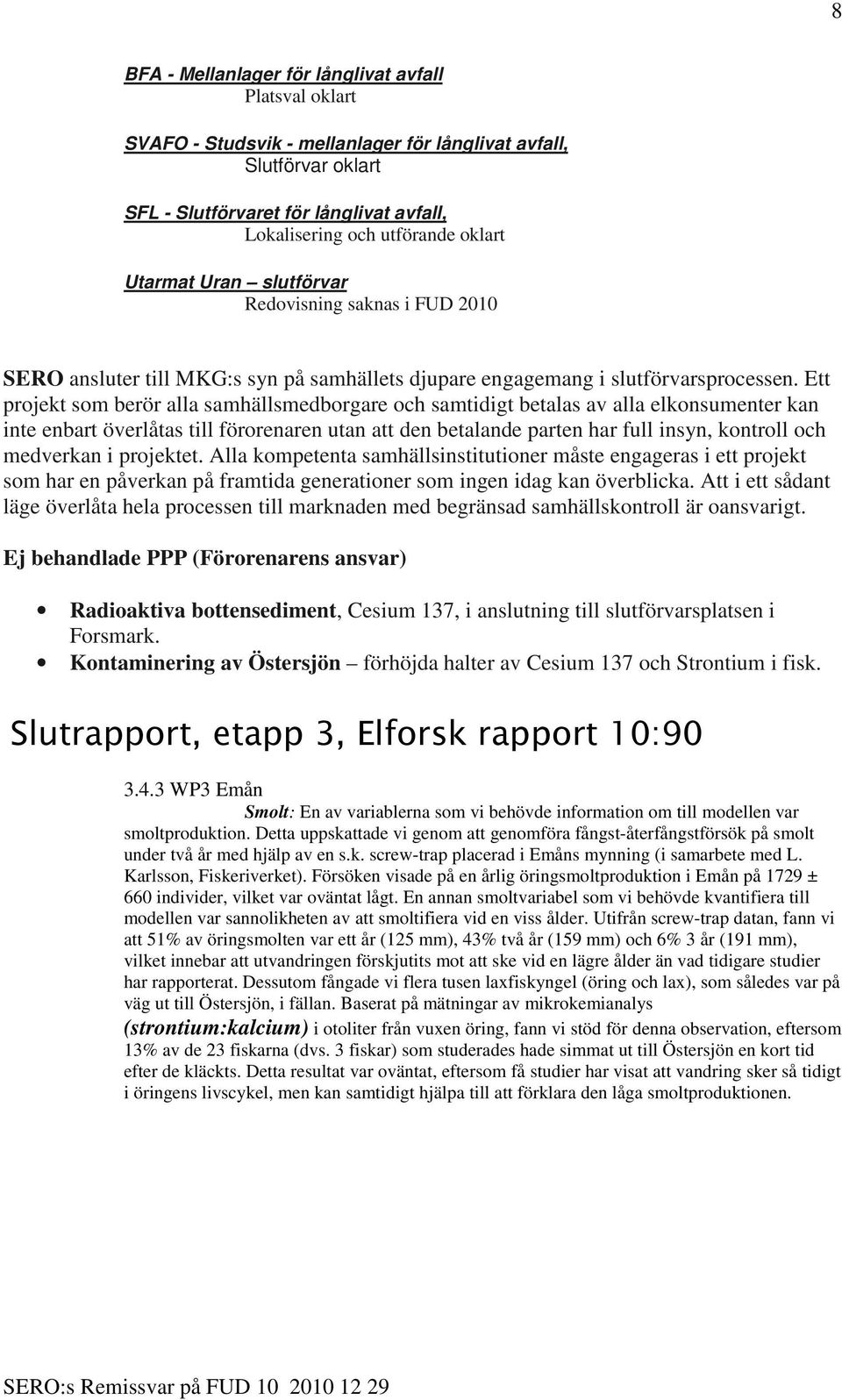 Ett projekt som berör alla samhällsmedborgare och samtidigt betalas av alla elkonsumenter kan inte enbart överlåtas till förorenaren utan att den betalande parten har full insyn, kontroll och