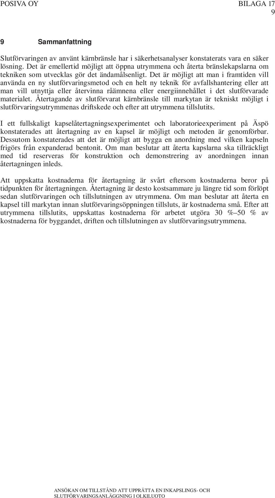 Det är möjligt att man i framtiden vill använda en ny slutförvaringsmetod och en helt ny teknik för avfallshantering eller att man vill utnyttja eller återvinna råämnena eller energiinnehållet i det