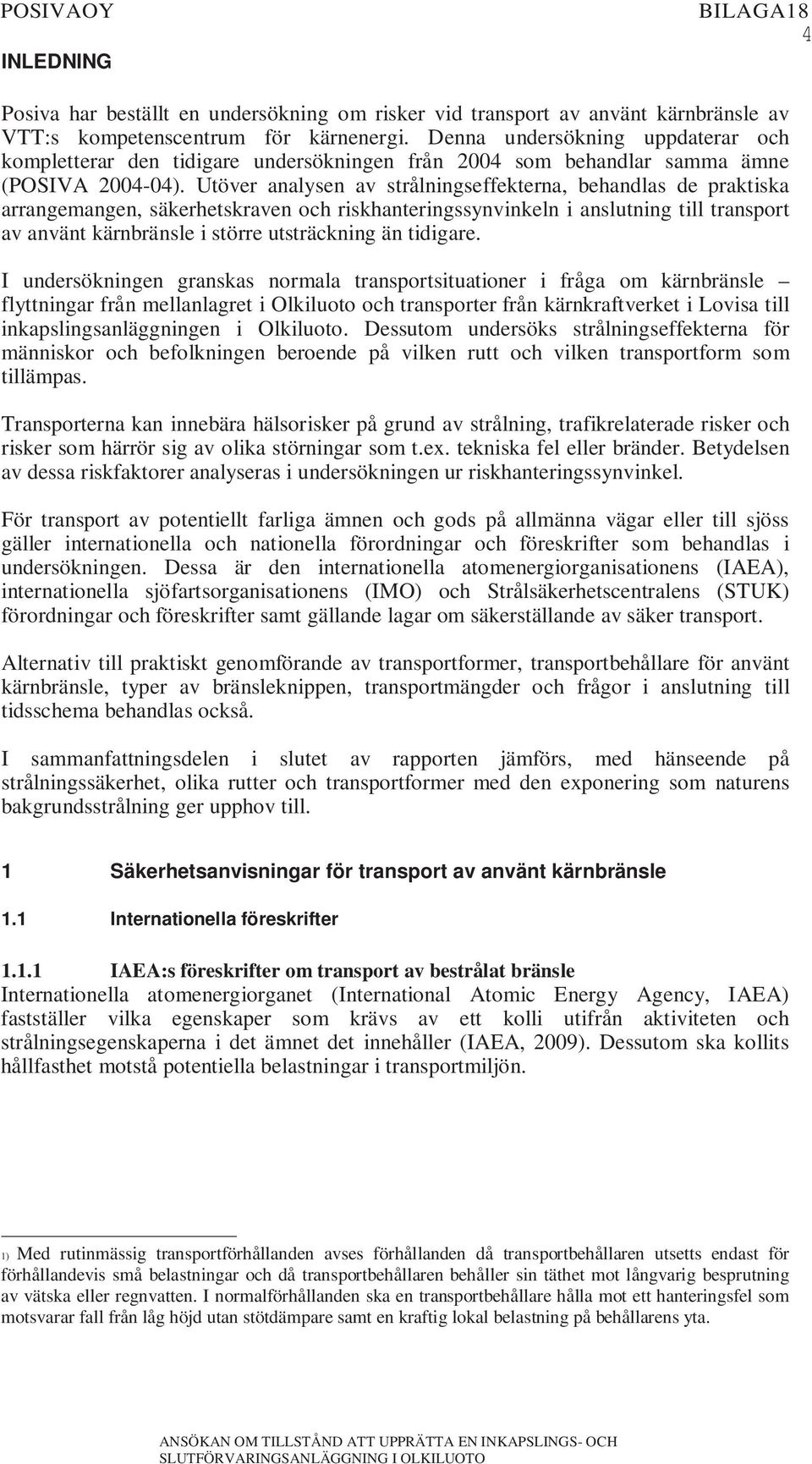 Utöver analysen av strålningseffekterna, behandlas de praktiska arrangemangen, säkerhetskraven och riskhanteringssynvinkeln i anslutning till transport av använt kärnbränsle i större utsträckning än