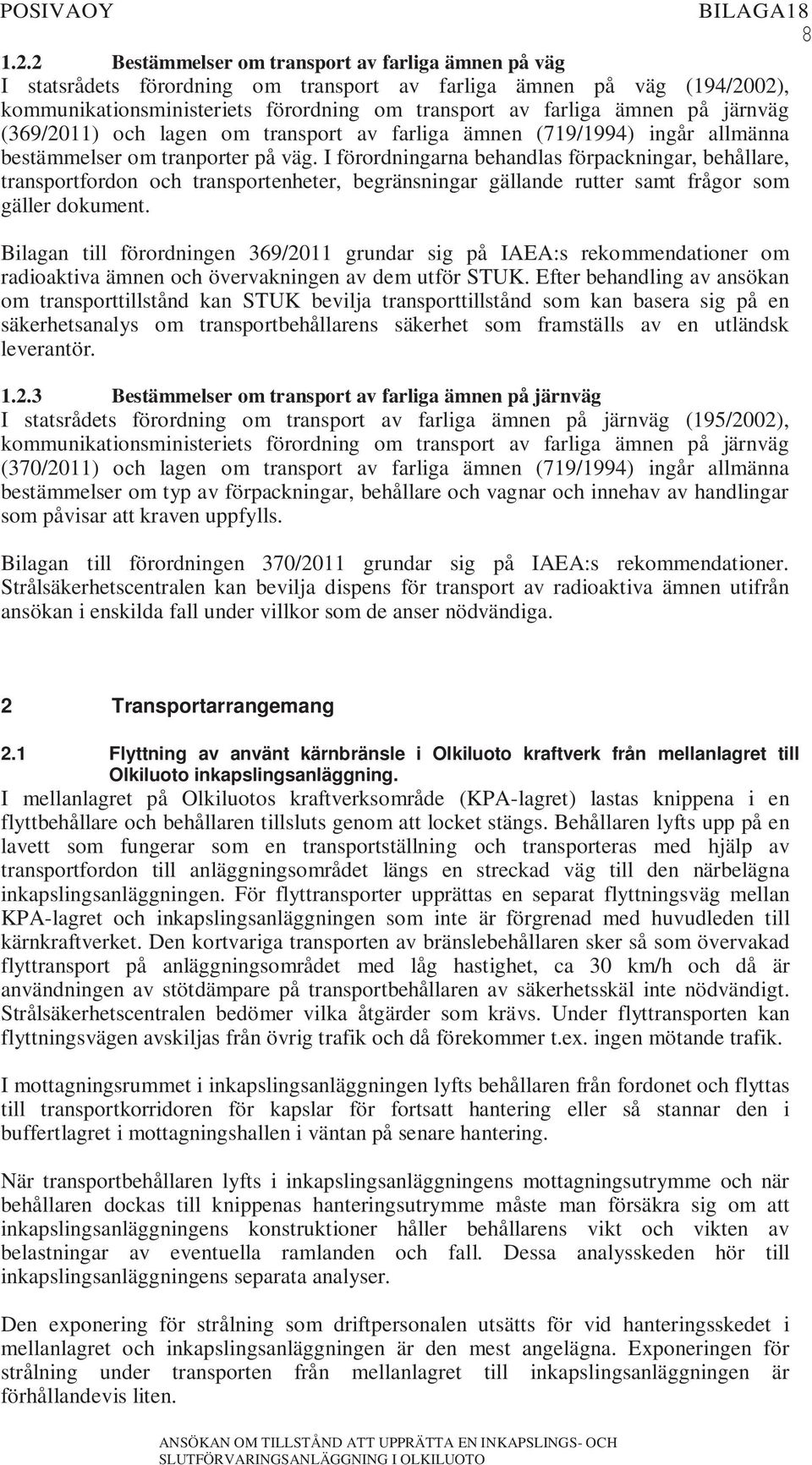 järnväg (369/2011) och lagen om transport av farliga ämnen (719/1994) ingår allmänna bestämmelser om tranporter på väg.