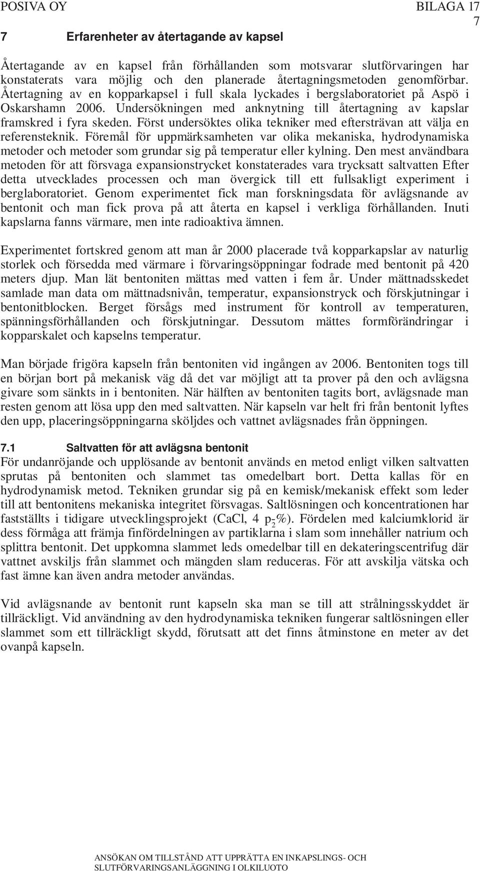 Undersökningen med anknytning till återtagning av kapslar framskred i fyra skeden. Först undersöktes olika tekniker med eftersträvan att välja en referensteknik.