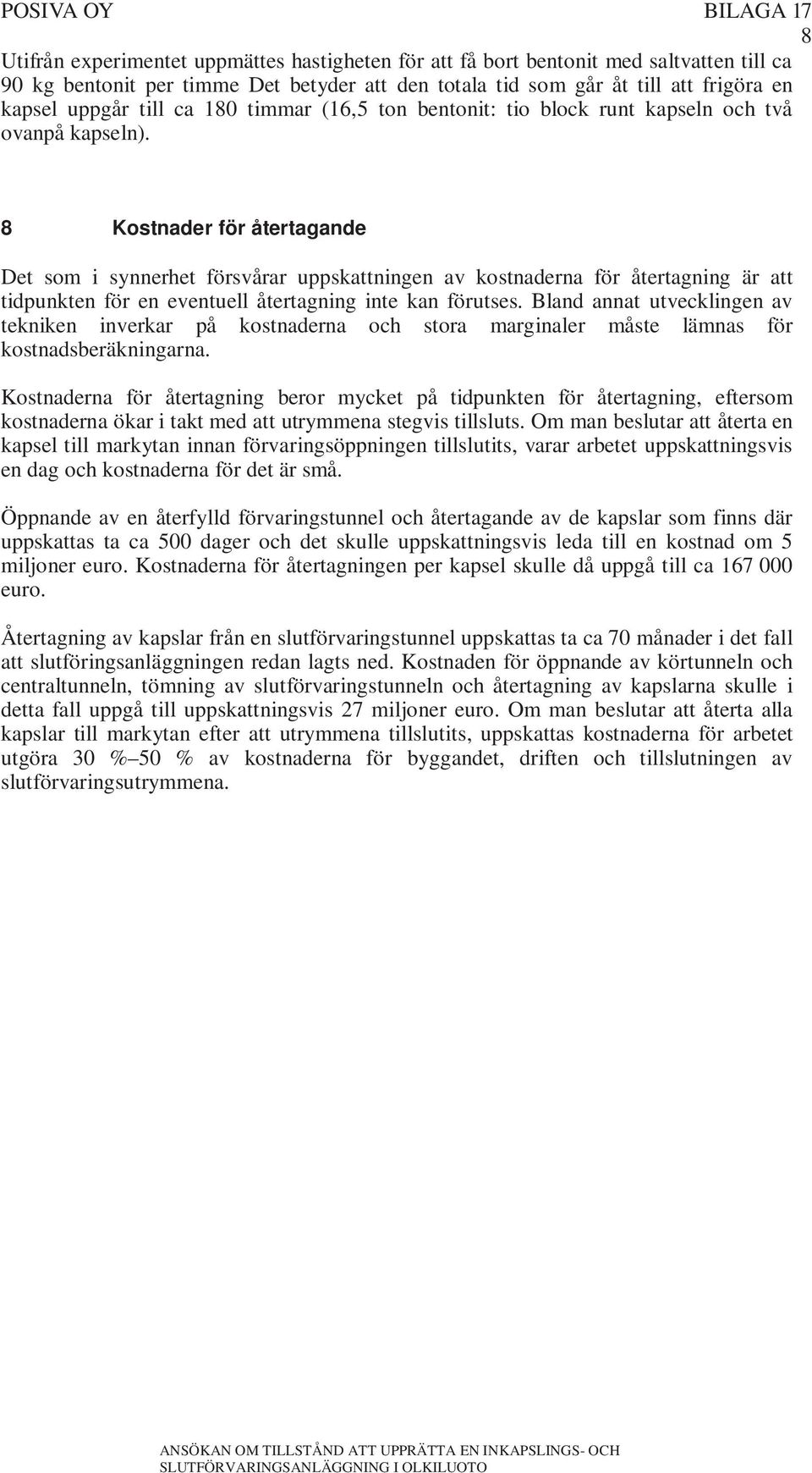 8 Kostnader för återtagande Det som i synnerhet försvårar uppskattningen av kostnaderna för återtagning är att tidpunkten för en eventuell återtagning inte kan förutses.